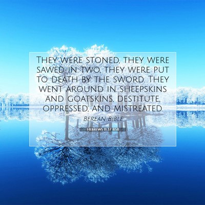 Picture 07 - Hebrews 11:37 BSB - They were stoned, they were sawed in two, they - Bible Verse Picture