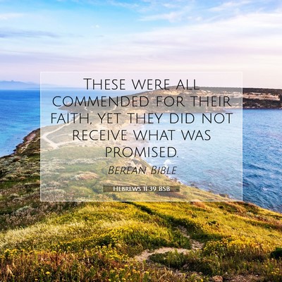 Picture 07 - Hebrews 11:39 BSB - These were all commended for their faith, yet - Bible Verse Picture