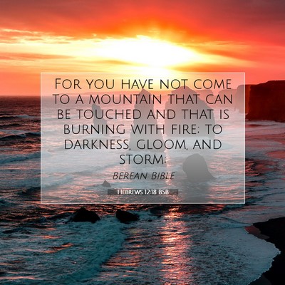 Picture 07 - Hebrews 12:18 BSB - For you have not come to a mountain that can be - Bible Verse Picture