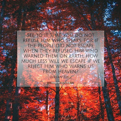 Picture 07 - Hebrews 12:25 BSB - See to it that you do not refuse Him who speaks. - Bible Verse Picture