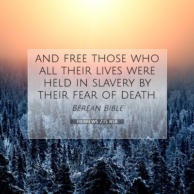 Picture 07 - Hebrews 2:15 BSB - and free those who all their lives were held in - Bible Verse Picture