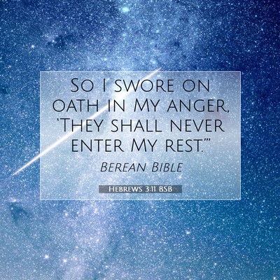 Picture 07 - Hebrews 3:11 BSB - So I swore on oath in My anger, ‘They shall - Bible Verse Picture