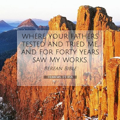 Picture 07 - Hebrews 3:9 BSB - where your fathers tested and tried Me, and for - Bible Verse Picture
