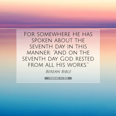 Picture 07 - Hebrews 4:4 BSB - For somewhere He has spoken about the seventh day - Bible Verse Picture