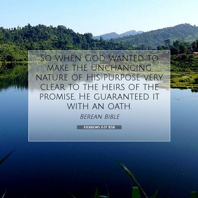Picture 07 - Hebrews 6:17 BSB - So when God wanted to make the unchanging nature - Bible Verse Picture