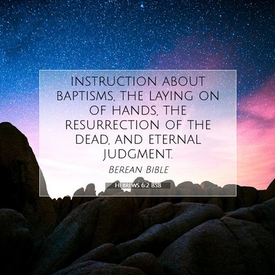 Picture 07 - Hebrews 6:2 BSB - instruction about baptisms, the laying on of - Bible Verse Picture