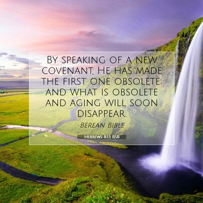 Picture 07 - Hebrews 8:13 BSB - By speaking of a new covenant, He has made the - Bible Verse Picture