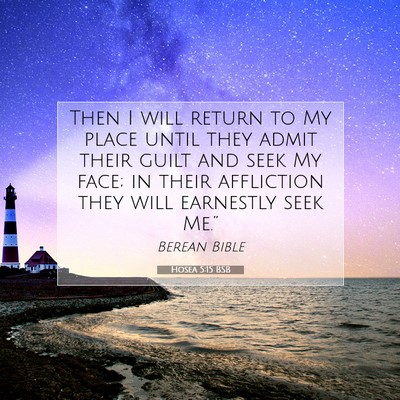 Picture 07 - Hosea 5:15 BSB - Then I will return to My place until they admit - Bible Verse Picture
