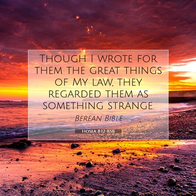 Picture 07 - Hosea 8:12 BSB - Though I wrote for them the great things of My - Bible Verse Picture