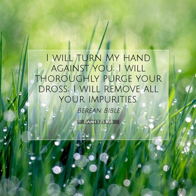 Picture 07 - Isaiah 1:25 BSB - I will turn My hand against you; I will - Bible Verse Picture