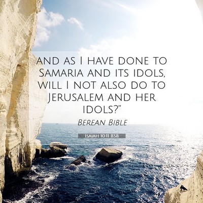Picture 07 - Isaiah 10:11 BSB - and as I have done to Samaria and its idols, will - Bible Verse Picture