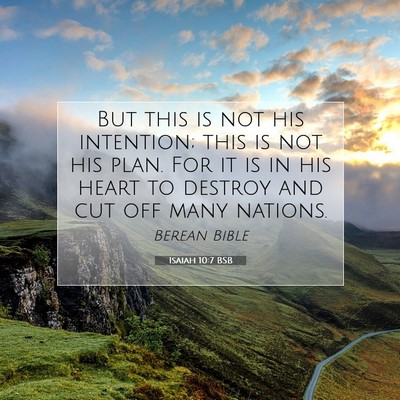 Picture 07 - Isaiah 10:7 BSB - But this is not his intention; this is not his - Bible Verse Picture