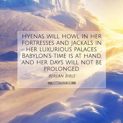 Picture 07 - Isaiah 13:22 BSB - Hyenas will howl in her fortresses and jackals in - Bible Verse Picture