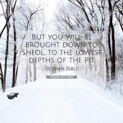 Picture 07 - Isaiah 14:15 BSB - But you will be brought down to Sheol, to the - Bible Verse Picture