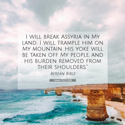 Picture 07 - Isaiah 14:25 BSB - I will break Assyria in My land; I will trample - Bible Verse Picture