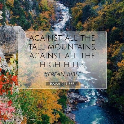 Picture 07 - Isaiah 2:14 BSB - against all the tall mountains, against all the - Bible Verse Picture