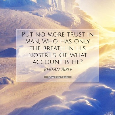 Picture 07 - Isaiah 2:22 BSB - Put no more trust in man, who has only the breath - Bible Verse Picture