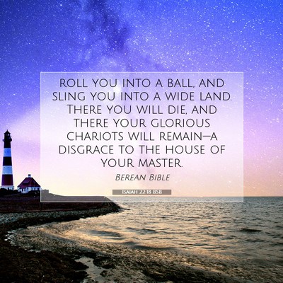Picture 07 - Isaiah 22:18 BSB - roll you into a ball, and sling you into a wide - Bible Verse Picture
