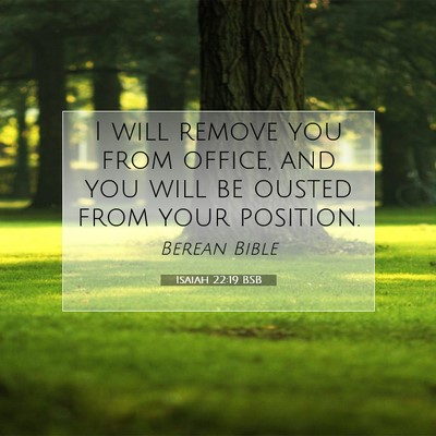 Picture 07 - Isaiah 22:19 BSB - I will remove you from office, and you will be - Bible Verse Picture