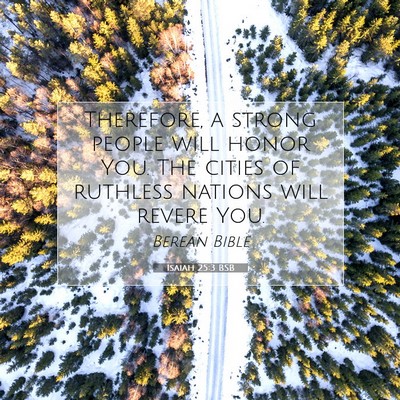 Picture 07 - Isaiah 25:3 BSB - Therefore, a strong people will honor You. The - Bible Verse Picture