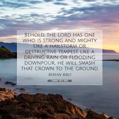 Picture 07 - Isaiah 28:2 BSB - Behold, the Lord has one who is strong and - Bible Verse Picture