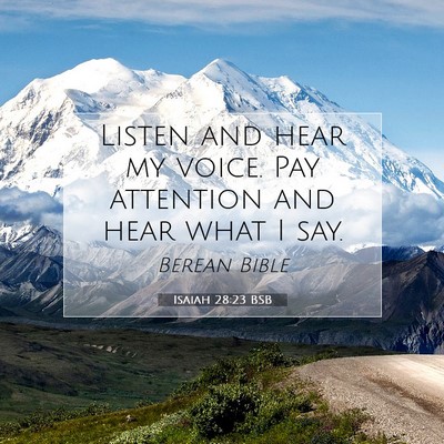 Picture 07 - Isaiah 28:23 BSB - Listen and hear my voice. Pay attention and hear - Bible Verse Picture