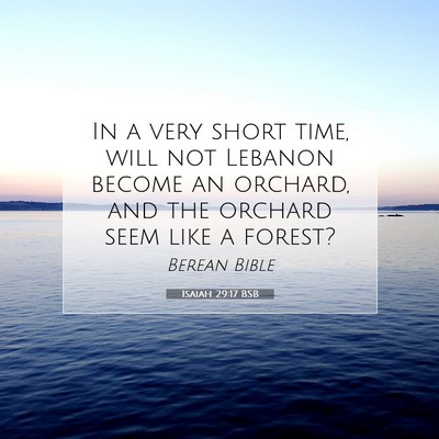 Picture 07 - Isaiah 29:17 BSB - In a very short time, will not Lebanon become an - Bible Verse Picture