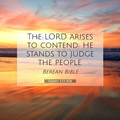 Picture 07 - Isaiah 3:13 BSB - The LORD arises to contend; He stands to judge - Bible Verse Picture