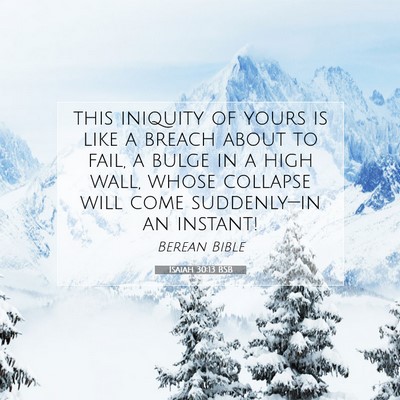 Picture 07 - Isaiah 30:13 BSB - this iniquity of yours is like a breach about to - Bible Verse Picture