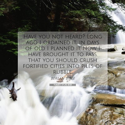 Picture 07 - Isaiah 37:26 BSB - Have you not heard? Long ago I ordained it; in - Bible Verse Picture