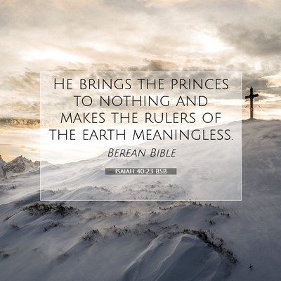 Picture 07 - Isaiah 40:23 BSB - He brings the princes to nothing and makes the - Bible Verse Picture