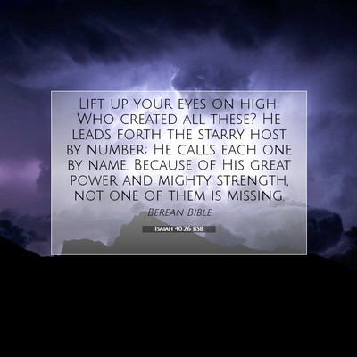 Picture 07 - Isaiah 40:26 BSB - Lift up your eyes on high: Who created all these? - Bible Verse Picture