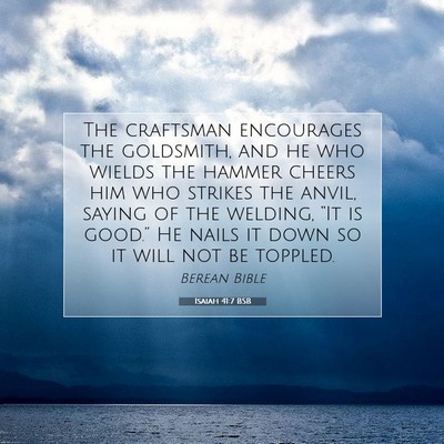 Picture 07 - Isaiah 41:7 BSB - The craftsman encourages the goldsmith, and he - Bible Verse Picture