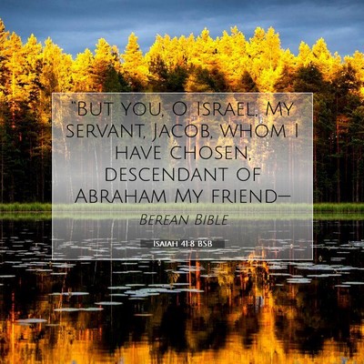 Picture 07 - Isaiah 41:8 BSB - “But you, O Israel, My servant, Jacob, whom I - Bible Verse Picture