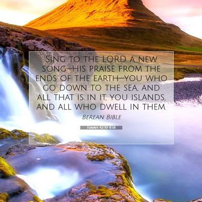 Picture 07 - Isaiah 42:10 BSB - Sing to the LORD a new song—His praise from the - Bible Verse Picture