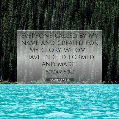 Picture 07 - Isaiah 43:7 BSB - everyone called by My name and created for My - Bible Verse Picture