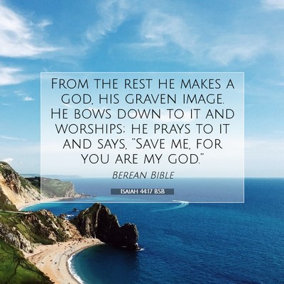 Picture 07 - Isaiah 44:17 BSB - From the rest he makes a god, his graven image. - Bible Verse Picture