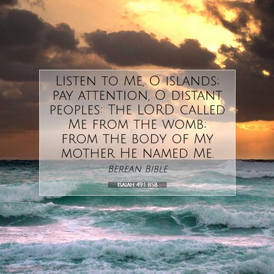 Picture 07 - Isaiah 49:1 BSB - Listen to Me, O islands; pay attention, O distant - Bible Verse Picture