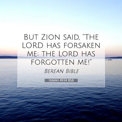 Picture 07 - Isaiah 49:14 BSB - But Zion said, “The LORD has forsaken me; the - Bible Verse Picture