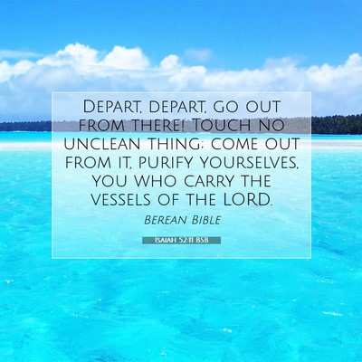 Picture 07 - Isaiah 52:11 BSB - Depart, depart, go out from there! Touch no - Bible Verse Picture