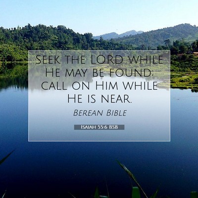 Picture 07 - Isaiah 55:6 BSB - Seek the LORD while He may be found; call on Him - Bible Verse Picture