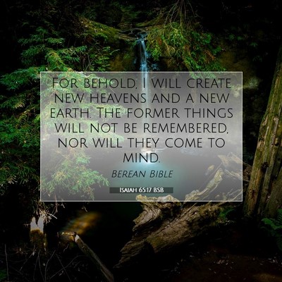 Picture 07 - Isaiah 65:17 BSB - For behold, I will create new heavens and a new - Bible Verse Picture