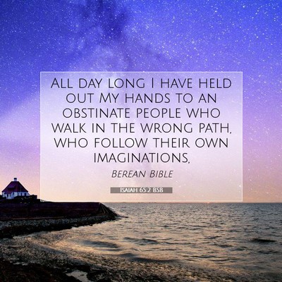 Picture 07 - Isaiah 65:2 BSB - All day long I have held out My hands to an - Bible Verse Picture