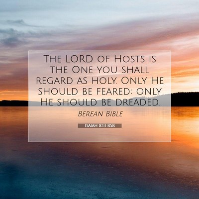 Picture 07 - Isaiah 8:13 BSB - The LORD of Hosts is the One you shall regard as - Bible Verse Picture
