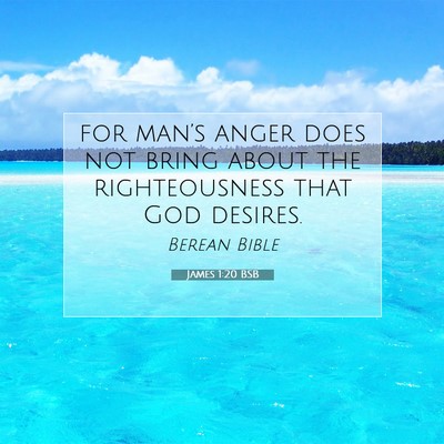 Picture 07 - James 1:20 BSB - for man’s anger does not bring about the - Bible Verse Picture