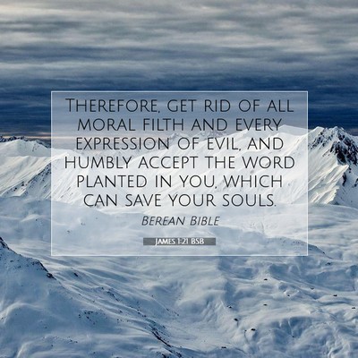 Picture 07 - James 1:21 BSB - Therefore, get rid of all moral filth and every - Bible Verse Picture