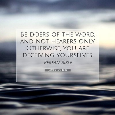 Picture 07 - James 1:22 BSB - Be doers of the word, and not hearers only. - Bible Verse Picture