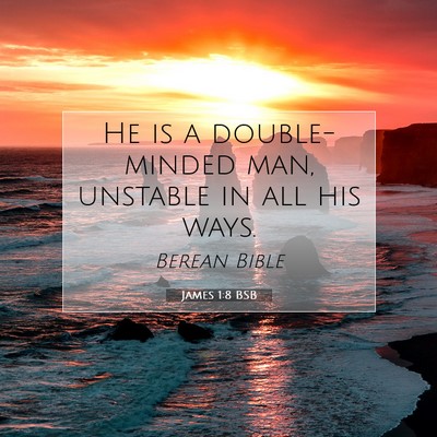 Picture 07 - James 1:8 BSB - He is a double-minded man, unstable in all his - Bible Verse Picture