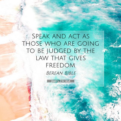 Picture 07 - James 2:12 BSB - Speak and act as those who are going to be judged - Bible Verse Picture