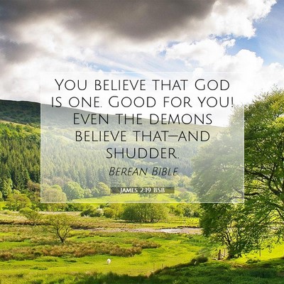 Picture 07 - James 2:19 BSB - You believe that God is one. Good for you! Even - Bible Verse Picture